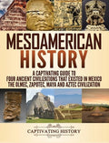 Mesoamerican History: A Captivating Guide to Four Ancient Civilizations that Existed in Mexico - The Olmec, Zapotec, May