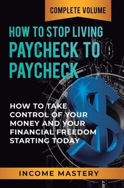 How to Stop Living Paycheck to Paycheck: How to Take Control of Your Money and Your Financial Freedom Starting Today Com