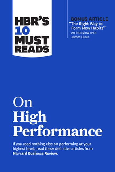 Hbr's 10 Must Reads on High Performance (with Bonus Article the Right Way to Form New Habits" an Interview with James Cl