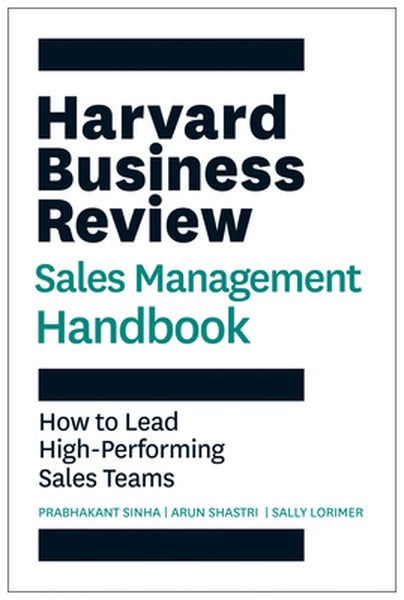 The Harvard Business Review Sales Management Handbook: How to Lead High-Performing Sales Teams