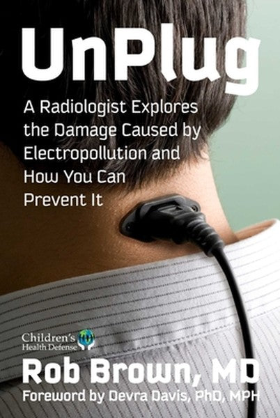 Unplug: A Radiologist Explores the Damage Caused by Electropollution and How You Can Prevent It
