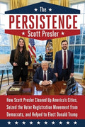 The Persistence: How Scott Presler Cleaned Up America's Cities, Seized the Voter Registration Movement from Democrats, a