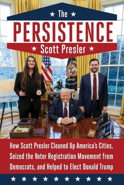 The Persistence: How Scott Presler Cleaned Up America's Cities, Seized the Voter Registration Movement from Democrats, a