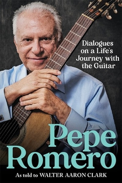 Pepe Romero: Dialogues on a Life's Journey with the Guitar