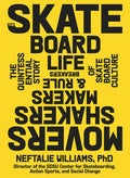 The Skateboard Life: Movers, Shakers, Makers & Rulebreakers: The Quintessential Story of Skateboard Culture