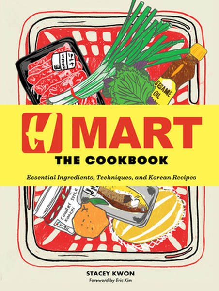 H Mart: The Cookbook: Essential Ingredients, Techniques, and Korean Recipes