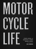 Motorcycle Life: Stories, Wisdom, and Obsession from Riders Around the World