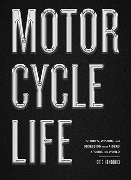 Motorcycle Life: Stories, Wisdom, and Obsession from Riders Around the World
