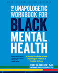 The Unapologetic Workbook for Black Mental Health: A Step-By-Step Guide to Build Psychological Fortitude and Reclaim Wel
