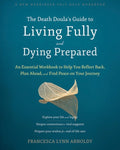 The Death Doula's Guide to Living Fully and Dying Prepared: An Essential Workbook to Help You Reflect Back, Plan Ahead, 