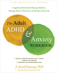 The Adult ADHD and Anxiety Workbook: Cognitive Behavioral Therapy Skills to Manage Stress, Find Focus, and Reclaim Your 