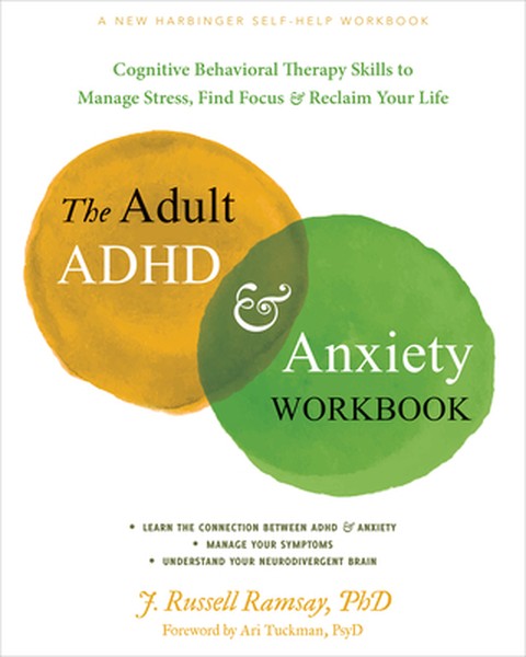 The Adult ADHD and Anxiety Workbook: Cognitive Behavioral Therapy Skills to Manage Stress, Find Focus, and Reclaim Your 