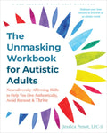 The Unmasking Workbook for Autistic Adults: Neurodiversity-Affirming Skills to Help You Live Authentically, Avoid Burnou