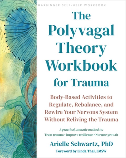The Polyvagal Theory Workbook for Trauma: Body-Based Activities to Regulate, Rebalance, and Rewire Your Nervous System W