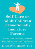 Self-Care for Adult Children of Emotionally Immature Parents: Honor Your Emotions, Nurture Your Self, and Live with Conf