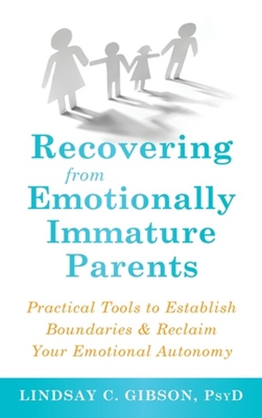 Recovering from Emotionally Immature Parents: Practical Tools to Establish Boundaries and Reclaim Your Emotional Autonom