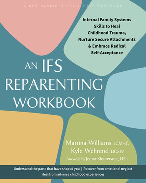 An Ifs Reparenting Workbook: Internal Family Systems Skills to Heal Childhood Trauma, Nurture Secure Attachments, and Em