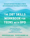 The Dbt Skills Workbook for Teens with Bpd: Navigate Intense Feelings and Thrive with Borderline Personality Disorder