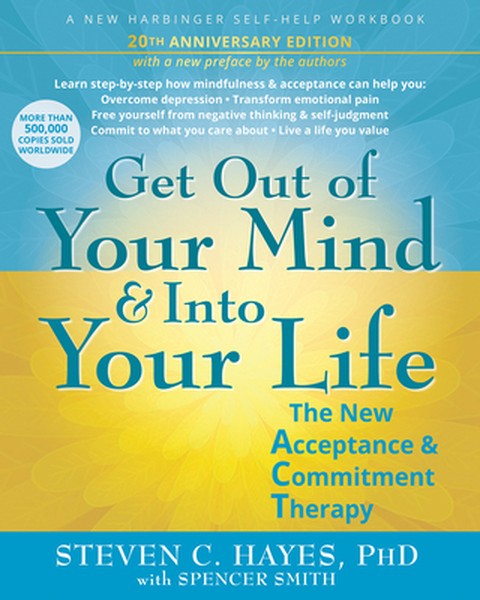 Get Out of Your Mind and Into Your Life: The New Acceptance and Commitment Therapy