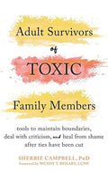 Adult Survivors of Toxic Family Members: Tools to Maintain Boundaries, Deal with Criticism, and Heal from Shame After Ti