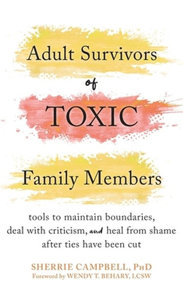 Adult Survivors of Toxic Family Members: Tools to Maintain Boundaries, Deal with Criticism, and Heal from Shame After Ti
