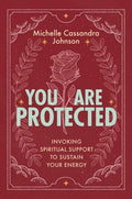 You Are Protected: Invoking Spiritual Support to Sustain Your Energy