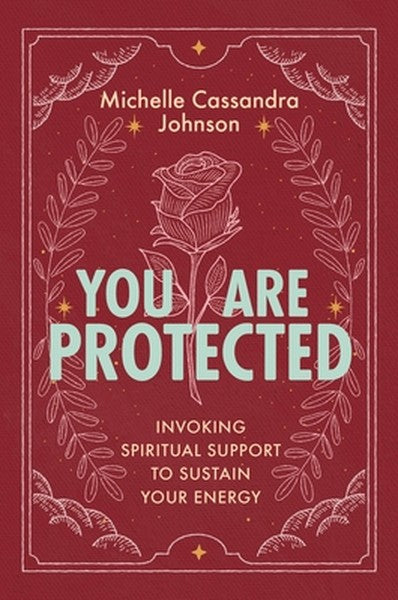 You Are Protected: Invoking Spiritual Support to Sustain Your Energy
