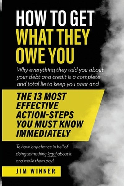 How to Get What They Owe You: Why everything they told you about your debt and credit is a complete and total lie to kee
