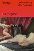 Presence: A Hidden History of the Female Body
