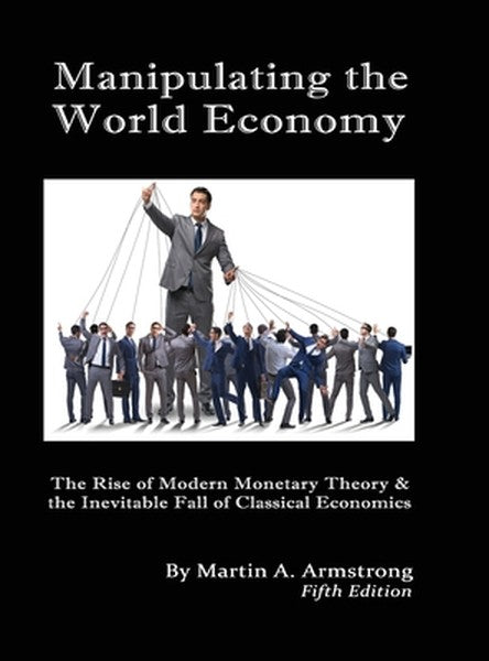 Manipulating the World Economy: The Rise of Modern Monetary Theory & the Inevitable Fall of Classical Economics - Is the