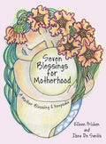 Seven Blessings for Motherhood: A Mother Blessing & Keepsake