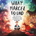 What Marcel Found: The Incredible Discovery of the Lascaux Cave Paintings