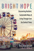 Bright Hope: Discovering Resilient, Sustainable Ways of Living Through Even the Darkest Times