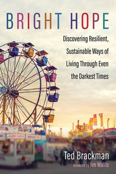 Bright Hope: Discovering Resilient, Sustainable Ways of Living Through Even the Darkest Times
