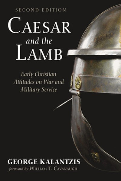 Caesar and the Lamb, Second Edition: Early Christian Attitudes on War and Military Service