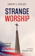 Strange Worship: Six Steps for Challenging Christian Nationalism