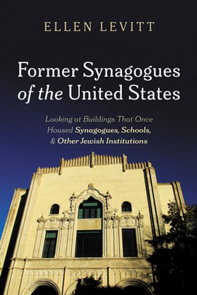 Former Synagogues of the United States: Looking at Buildings That Once Housed Synagogues, Schools, and Other Jewish Inst