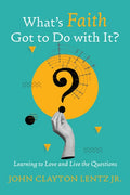 What's Faith Got to Do with It?: Learning to Love and Live the Questions