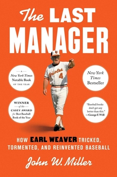 The Last Manager: How Earl Weaver Tricked, Tormented, and Reinvented Baseball