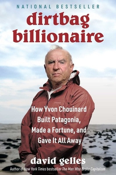 Dirtbag Billionaire: How Yvon Chouinard Built Patagonia, Made a Fortune, and Gave It All Away