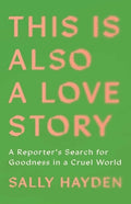 This Is Also a Love Story: A Reporter's Search for Goodness in a Cruel World