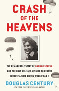 Crash of the Heavens: The Remarkable Story of Hannah Senesh and the Only Military Mission to Rescue Europe's Jews During