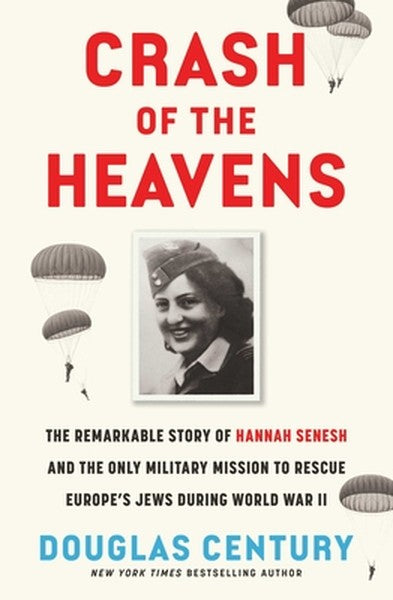 Crash of the Heavens: The Remarkable Story of Hannah Senesh and the Only Military Mission to Rescue Europe's Jews During