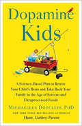 Dopamine Kids: A Science-Based Plan to Rewire Your Child's Brain and Take Back Your Family in the Age of Screens and Ult