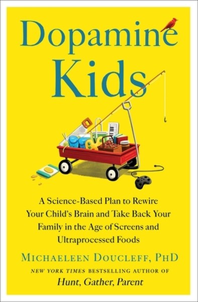 Dopamine Kids: A Science-Based Plan to Rewire Your Child's Brain and Take Back Your Family in the Age of Screens and Ult