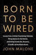 Born to Be Wired: Lessons from a Lifetime Transforming Television, Wiring America for the Internet, and Growing Formula 