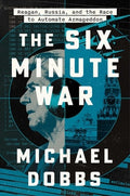 The Six Minute War: Reagan, Russia, and the Race to Automate Armageddon
