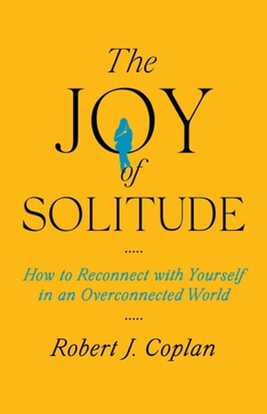 The Joy of Solitude: How to Reconnect with Yourself in an Overconnected World