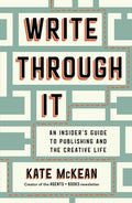 Write Through It: An Insider's Guide to Publishing and the Creative Life