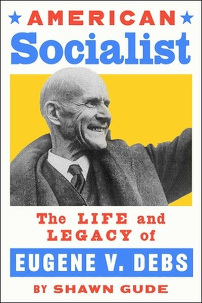 American Socialist: The Life and Legacy of Eugene V. Debs